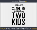 You Can’t Scare Me I Have Two Kids Svg Png Editable Files