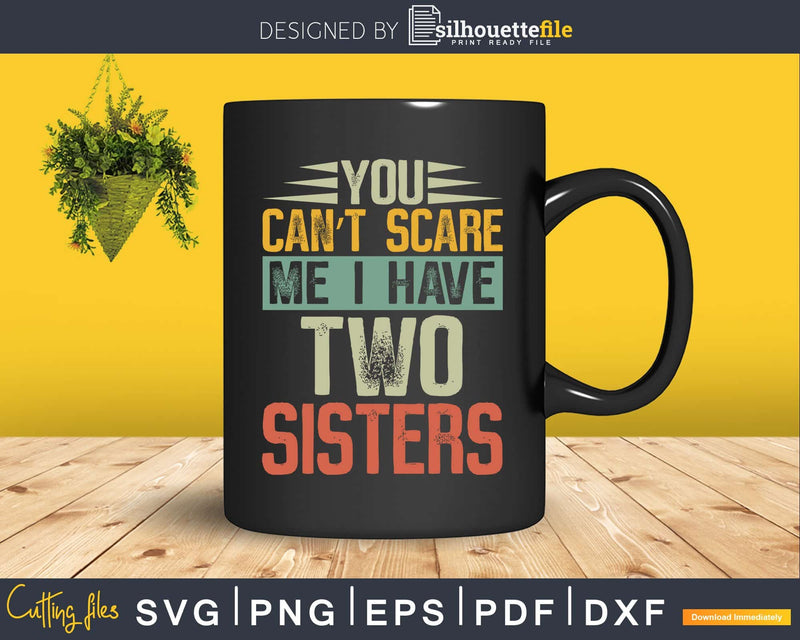 You Can’t Scare Me I Have Two Sisters Funny Brothers Gift