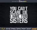 You Can’t Scare Me I Have Two Sisters Funny Brothers Gift
