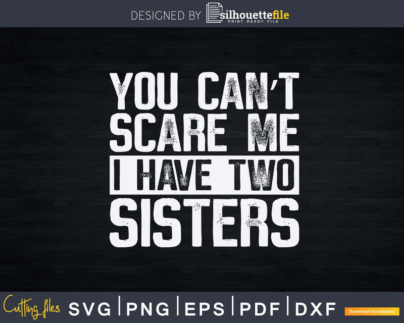 You Can’t Scare Me I Have Two Sisters Funny Brothers Gift