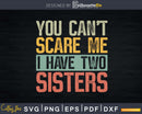 You Can’t Scare Me I Have Two Sisters Funny Brothers Svg