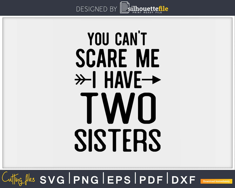 You Can’t Scare Me I Have Two Sisters Svg Png Editable Files