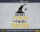 you Cant Scare Me I’m a Teacher svg craft cut files