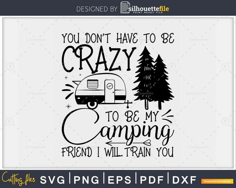 You Don’t Have To be Crazy My camping friend svg cut files