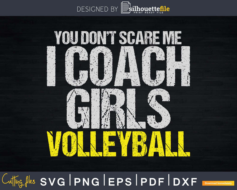 You Don’t Scare Me I Coach Girls Volleyball svg png