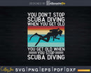 You Don’t Stop Scuba Diving When Get Old Svg Png