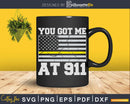 You Got Me At 911 Police Officer Dispatcher Svg Shirt
