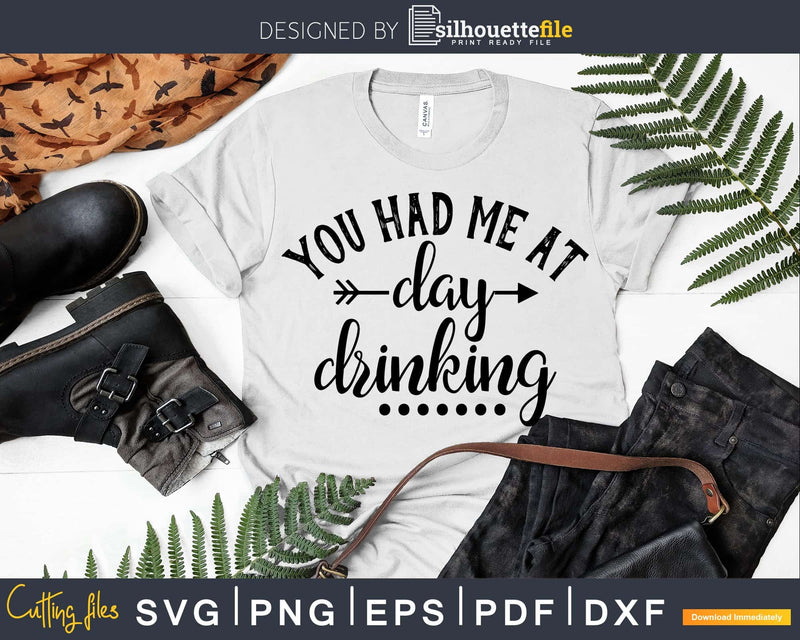 You Had Me At Day Drinking SVG DXF Cut File Clipart