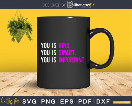 You Is Kind Smart Important Svg Dxf Png Cricut File
