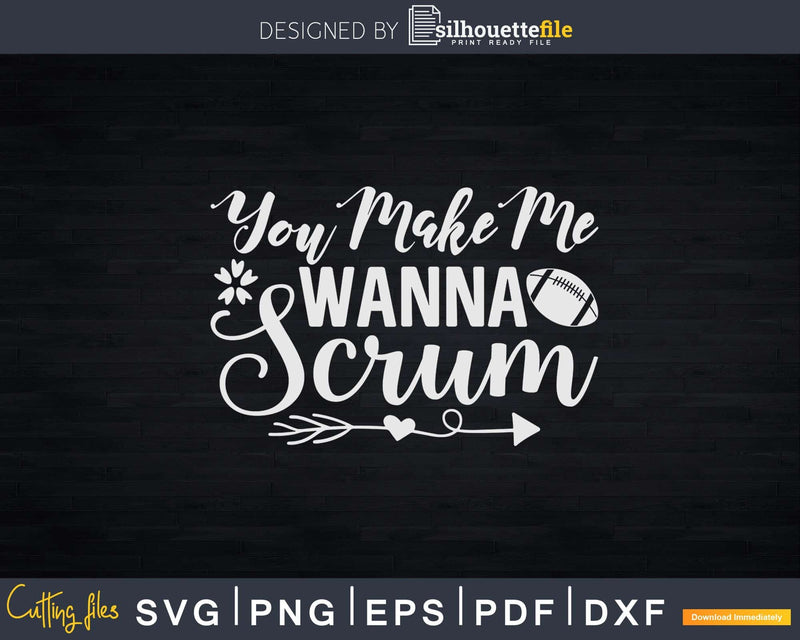 You Make Me Wanna Scrum Funny Rugby Saying Svg Dxf Cut Files