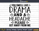 You Smell Like Drama and a Headache svg Funny Cricut Files