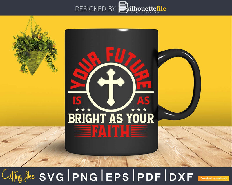 Your future is as bright your faith Svg Design Cutting Files