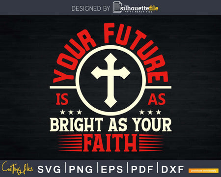 Your future is as bright your faith Svg Design Cutting Files