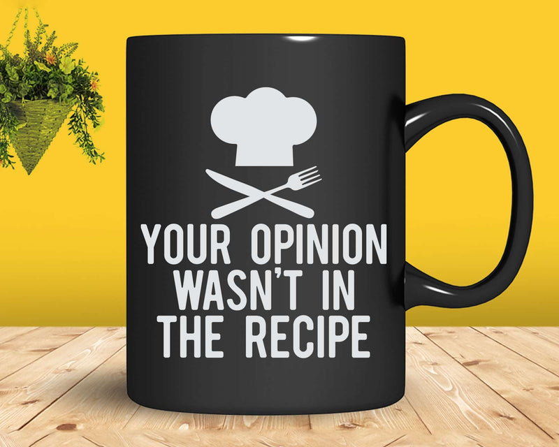 Your Opinion Wasn’t In The Recipe Chef Cooking Svg Png