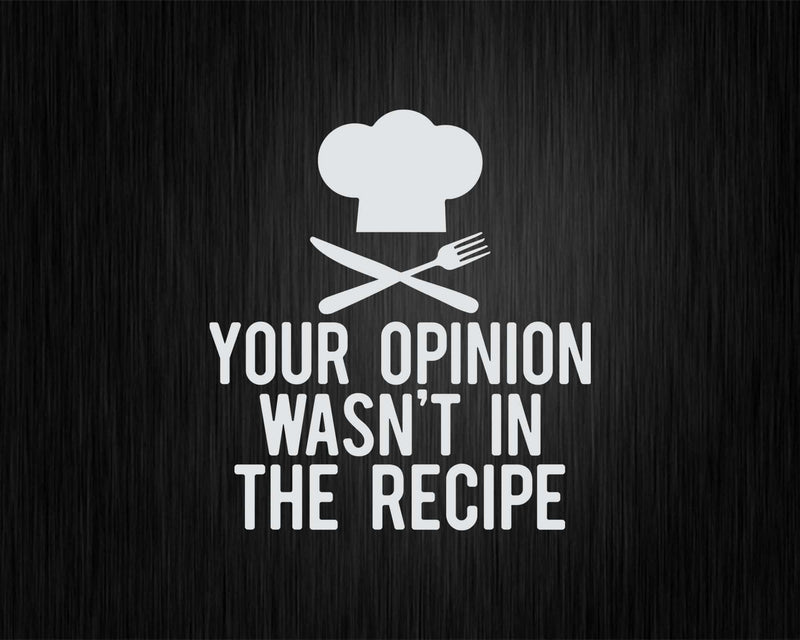 Your Opinion Wasn’t In The Recipe Chef Cooking Svg Png