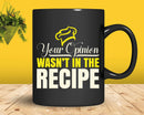 Your Opinion Wasn’t In The Recipe Cooking Lover Chef Cook
