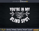 You’re In My Blind Spot People Person Gift Svg Png