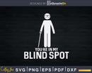 You’re In My Blind Spot People Person Svg Png Instant Cut