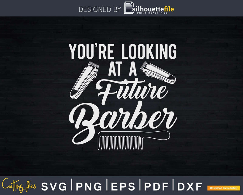 You’re Looking At A Future Barber Svg Png Cricut Files