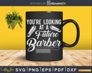 You’re Looking At A Future Barber Svg Png Cricut Files