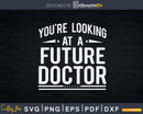 You’re Looking At A Future Doctor Svg Png Dxf Cut Files