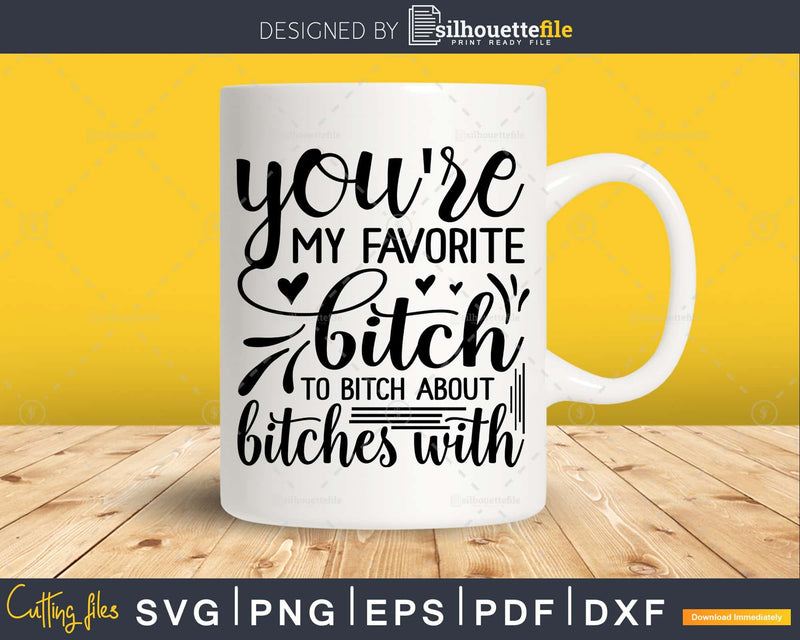 You’re my favorite bitch to about bitches with svg Funny