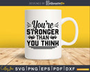 You’re Stronger Than You Think svg design printable cut file