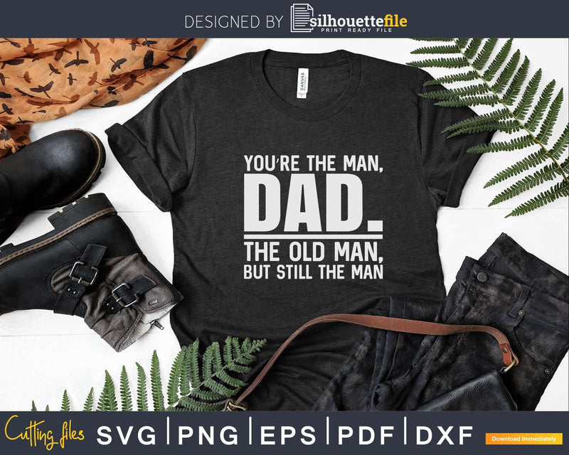 You’re The Man Dad Old But Still Svg Png Dxf Cricut Files