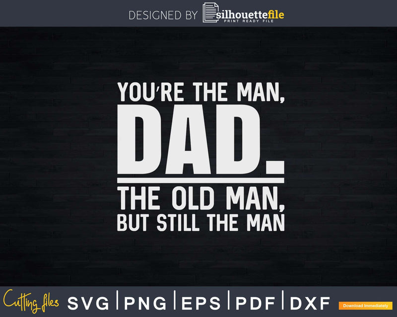 You’re The Man Dad Old But Still Svg Png Dxf Cricut Files