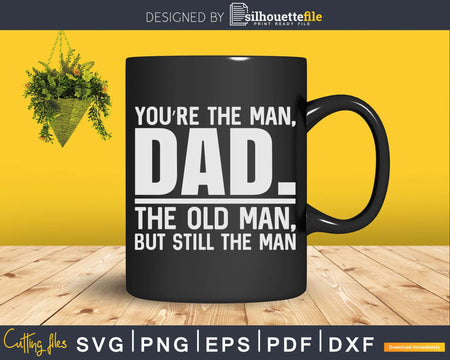 You’re The Man Dad Old But Still Svg Png Dxf Cricut Files