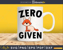 Zero Foxes Given svg Funny cricut craft cut Files